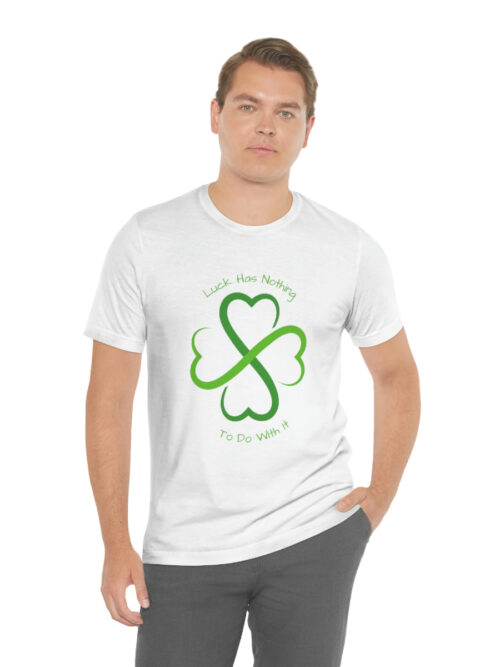 St Patrick's Day Luck Has Nothing To Do With It Short Sleeve Tee
